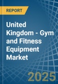 United Kingdom - Gym and Fitness Equipment - Market Analysis, Forecast, Size, Trends and Insights- Product Image