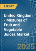 United Kingdom - Mixtures of Fruit and Vegetable Juices - Market Analysis, Forecast, Size, Trends and Insights- Product Image