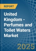 United Kingdom - Perfumes and Toilet Waters - Market Analysis, Forecast, Size, Trends and Insights- Product Image