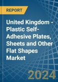 United Kingdom - Plastic Self-Adhesive Plates, Sheets and Other Flat Shapes - Market Analysis, Forecast, Size, Trends and Insights- Product Image