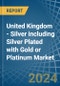 United Kingdom - Silver including Silver Plated with Gold or Platinum - Market Analysis, Forecast, Size, Trends and Insights - Product Image