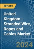 United Kingdom - Stranded Wire, Ropes and Cables - Market Analysis, Forecast, Size, Trends and Insights- Product Image