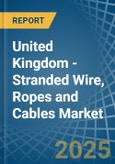 United Kingdom - Stranded Wire, Ropes and Cables - Market Analysis, Forecast, Size, Trends and Insights- Product Image