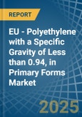 EU - Polyethylene with a Specific Gravity of Less than 0.94, in Primary Forms - Market analysis, Forecast, Size, Trends and insights- Product Image