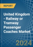United Kingdom - Railway or Tramway Passenger Coaches (Not Self-Propelled) - Market Analysis, Forecast, Size, Trends and Insights- Product Image