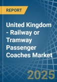 United Kingdom - Railway or Tramway Passenger Coaches (Not Self-Propelled) - Market Analysis, Forecast, Size, Trends and Insights- Product Image