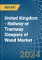 United Kingdom - Railway or Tramway Sleepers (Cross-Ties) of Wood - Market Analysis, Forecast, Size, Trends and Insights - Product Thumbnail Image