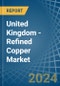 United Kingdom - Refined Copper (Unwrought, not Alloyed) - Market Analysis, Forecast, Size, Trends and Insights - Product Thumbnail Image