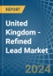 United Kingdom - Refined Lead (Unwrought) - Market Analysis, Forecast, Size, Trends and Insights - Product Thumbnail Image