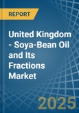 United Kingdom - Soya-Bean Oil and Its Fractions - Market Analysis, Forecast, Size, Trends and Insights- Product Image