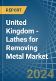 United Kingdom - Lathes for Removing Metal - Market Analysis, forecast, Size, Trends and Insights- Product Image