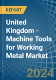 United Kingdom - Machine Tools for Working Metal - Market Analysis, forecast, Size, Trends and Insights- Product Image