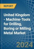 United Kingdom - Machine-Tools for Drilling, Boring or Milling Metal - Market Analysis, forecast, Size, Trends and Insights- Product Image