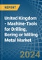 United Kingdom - Machine-Tools for Drilling, Boring or Milling Metal - Market Analysis, forecast, Size, Trends and Insights - Product Thumbnail Image