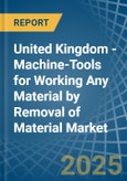 United Kingdom - Machine-Tools for Working Any Material by Removal of Material - Market Analysis, forecast, Size, Trends and Insights- Product Image