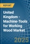 United Kingdom - Machine-Tools for Working Wood - Market Analysis, forecast, Size, Trends and Insights - Product Image