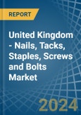 United Kingdom - Nails, Tacks, Staples, Screws and Bolts - Market Analysis, Forecast, Size, Trends and Insights- Product Image