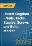 United Kingdom - Nails, Tacks, Staples, Screws and Bolts - Market Analysis, Forecast, Size, Trends and Insights- Product Image