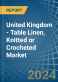 United Kingdom - Table Linen, Knitted or Crocheted - Market Analysis, Forecast, Size, Trends and Insights- Product Image