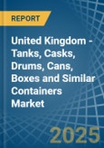 United Kingdom - Tanks, Casks, Drums, Cans, Boxes and Similar Containers - Market Analysis, Forecast, Size, Trends and Insights- Product Image