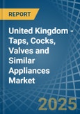 United Kingdom - Taps, Cocks, Valves and Similar Appliances - Market Analysis, Forecast, Size, Trends and Insights- Product Image