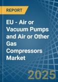 EU - Air or Vacuum Pumps and Air or Other Gas Compressors - Market Analysis, Forecast, Size, Trends and Insights- Product Image