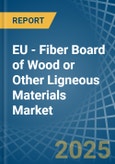 EU - Fiber Board of Wood or Other Ligneous Materials - Market Analysis, Forecast, Size, Trends and Insights- Product Image