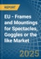 EU - Frames and Mountings for Spectacles, Goggles or the like - Market Analysis, forecast, Size, Trends and Insights - Product Thumbnail Image