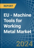 EU - Machine Tools for Working Metal - Market Analysis, forecast, Size, Trends and Insights- Product Image