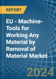 EU - Machine-Tools for Working Any Material by Removal of Material - Market Analysis, forecast, Size, Trends and Insights- Product Image