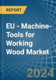 EU - Machine-Tools for Working Wood - Market Analysis, forecast, Size, Trends and Insights- Product Image