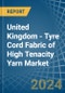 United Kingdom - Tyre Cord Fabric of High Tenacity Yarn - Market Analysis, Forecast, Size, Trends and Insights - Product Image