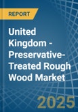 United Kingdom - Preservative-Treated Rough Wood - Market Analysis, Forecast, Size, Trends and Insights- Product Image