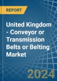 United Kingdom - Conveyor or Transmission Belts or Belting - Market Analysis, Forecast, Size, Trends and Insights- Product Image