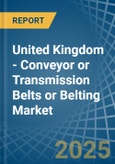 United Kingdom - Conveyor or Transmission Belts or Belting - Market Analysis, Forecast, Size, Trends and Insights- Product Image