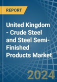 United Kingdom - Crude Steel and Steel Semi-Finished Products - Market Analysis, Forecast, Size, Trends and Insights- Product Image
