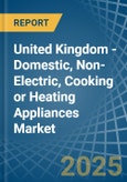 United Kingdom - Domestic, Non-Electric, Cooking or Heating Appliances - Market Analysis, Forecast, Size, Trends and Insights- Product Image