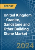 United Kingdom - Granite, Sandstone and Other Building Stone - Market Analysis, Forecast, Size, Trends and Insights- Product Image