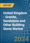 United Kingdom - Granite, Sandstone and Other Building Stone - Market Analysis, Forecast, Size, Trends and Insights - Product Image