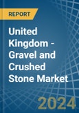 United Kingdom - Gravel and Crushed Stone - Market Analysis, Forecast, Size, Trends and Insights- Product Image