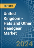 United Kingdom - Hats and Other Headgear - Market Analysis, Forecast, Size, Trends and Insights- Product Image