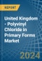 United Kingdom - Polyvinyl Chloride in Primary Forms - Market Analysis, Forecast, Size, Trends and insights - Product Image