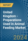 United Kingdom - Preparations Used in Animal Feeding - Market Analysis, Forecast, Size, Trends and insights- Product Image