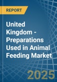 United Kingdom - Preparations Used in Animal Feeding - Market Analysis, Forecast, Size, Trends and insights- Product Image