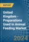 United Kingdom - Preparations Used in Animal Feeding - Market Analysis, Forecast, Size, Trends and insights - Product Image