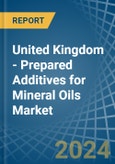 United Kingdom - Prepared Additives for Mineral Oils - Market Analysis, forecast, Size, Trends and Insights- Product Image