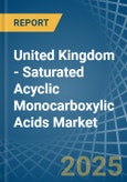 United Kingdom - Saturated Acyclic Monocarboxylic Acids - Market Analysis, Forecast, Size, Trends and Insights- Product Image