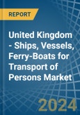 United Kingdom - Ships, Vessels, Ferry-Boats for Transport of Persons - Market Analysis, forecast, Size, Trends and Insights- Product Image