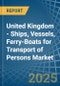 United Kingdom - Ships, Vessels, Ferry-Boats for Transport of Persons - Market Analysis, forecast, Size, Trends and Insights - Product Thumbnail Image