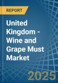 United Kingdom - Wine and Grape Must - Market Analysis, Forecast, Size, Trends and Insights- Product Image